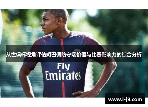 从世俱杯视角评估姆巴佩防守端价值与比赛影响力的综合分析 从世俱杯视角评估姆巴佩防守端价值与比赛影响力的综合分析