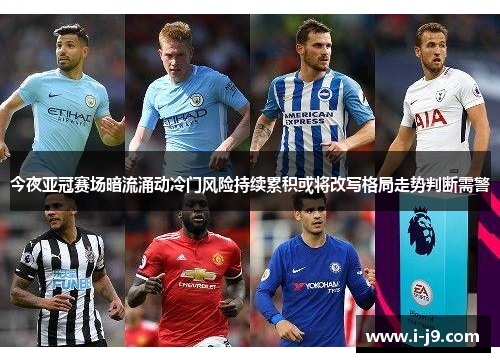 今夜亚冠赛场暗流涌动冷门风险持续累积或将改写格局走势判断需警