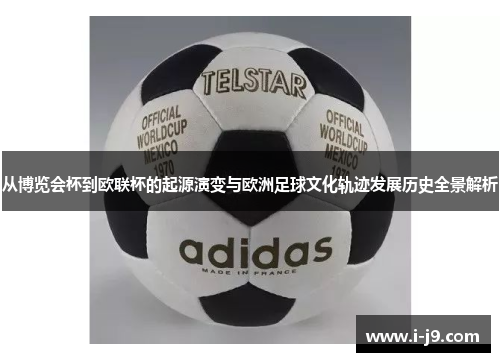 从博览会杯到欧联杯的起源演变与欧洲足球文化轨迹发展历史全景解析 从博览会杯到欧联杯的起源演变与欧洲足球文化轨迹发展历史全景解析