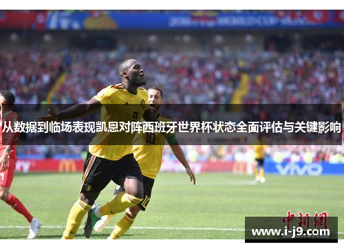 从数据到临场表现凯恩对阵西班牙世界杯状态全面评估与关键影响