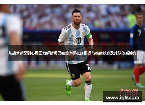 从战术适配到心理压力解析姆巴佩美洲杯低迷根源与伤病状态及球队体系博弈 从战术适配到心理压力解析姆巴佩美洲杯低迷根源与伤病状态及球队体系博弈