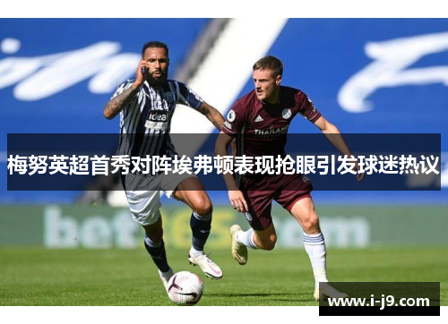 梅努英超首秀对阵埃弗顿表现抢眼引发球迷热议