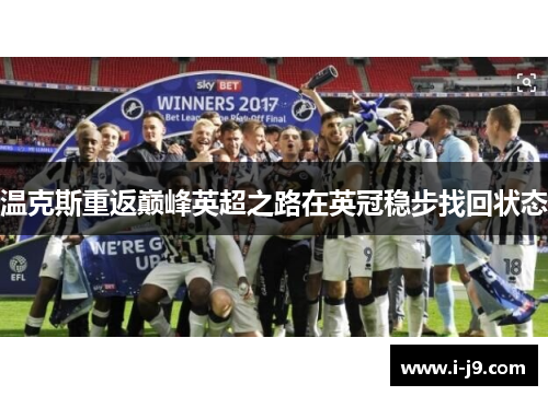 温克斯重返巅峰英超之路在英冠稳步找回状态