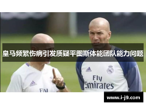 皇马频繁伤病引发质疑平图斯体能团队能力问题 皇马频繁伤病引发质疑平图斯体能团队能力问题