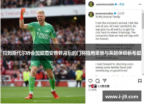 拉姆斯代尔转会加盟南安普顿背后的门将格局重塑与英超保级新希望
