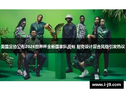 美国足协公布2026世界杯全新国家队战袍 耐克设计混合风格引发热议