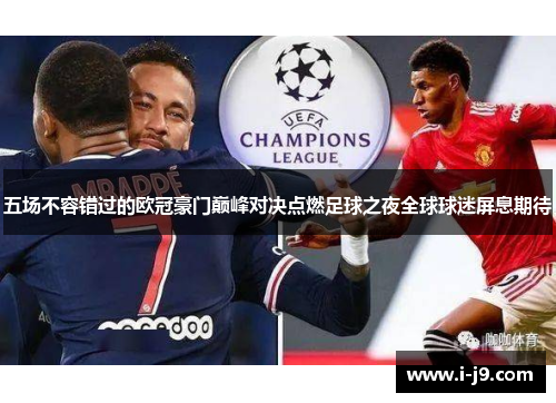 五场不容错过的欧冠豪门巅峰对决点燃足球之夜全球球迷屏息期待 五场不容错过的欧冠豪门巅峰对决点燃足球之夜全球球迷屏息期待