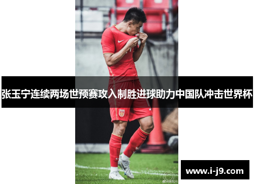 张玉宁连续两场世预赛攻入制胜进球助力中国队冲击世界杯 张玉宁连续两场世预赛攻入制胜进球助力中国队冲击世界杯